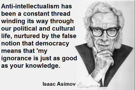 Isaac Asimov explains that anti-intellectualism is saying one's ignorance is a good as another's knowledge.