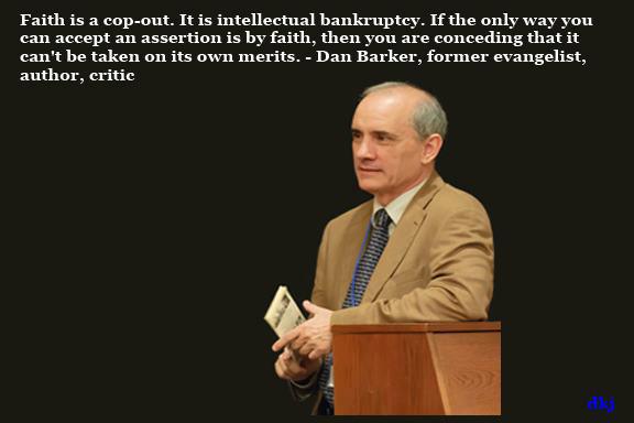 Dan Barker at a podium in this image. The former Evangelical preacher, now atheist, is quoted as say "Faith is a cop-out. It is intellectual bankruptcy. If the only way you can accept an assertion is by faith, then you are conceding that it can't be taken on its own merits."